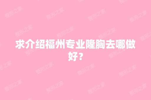 求介绍福州专业隆胸去哪做好？