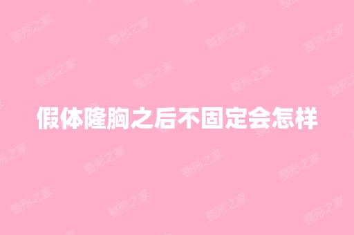 假体隆胸之后不固定会怎样