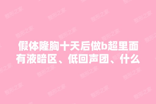 假体隆胸十天后做b超里面有液暗区、低回声团、什么...