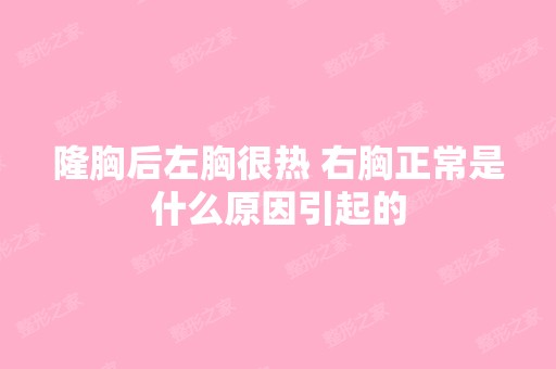 隆胸后左胸很热 右胸正常是什么原因引起的