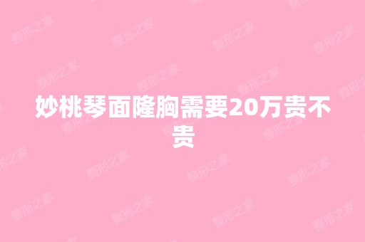 妙桃琴面隆胸需要20万贵不贵