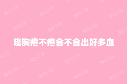 隆胸疼不疼会不会出好多血