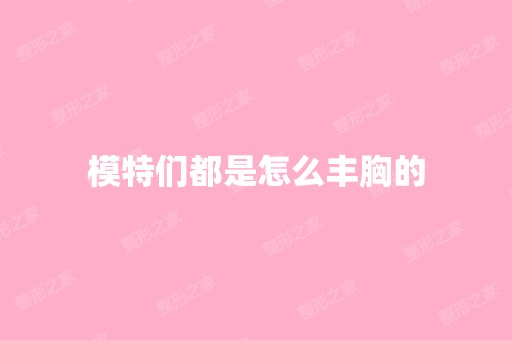 模特们都是怎么丰胸的