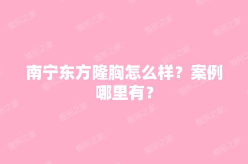 南宁东方隆胸怎么样？案例哪里有？