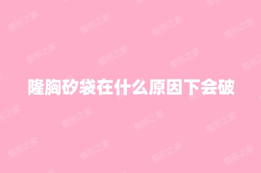 隆胸矽袋在什么原因下会破