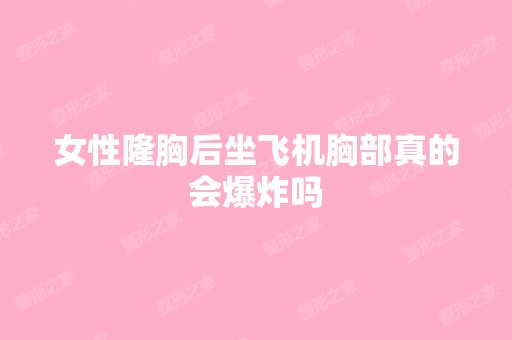 女性隆胸后坐飞机胸部真的会爆炸吗