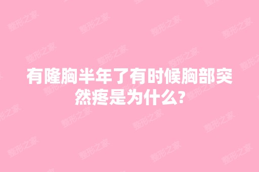 有隆胸半年了有时候胸部突然疼是为什么?