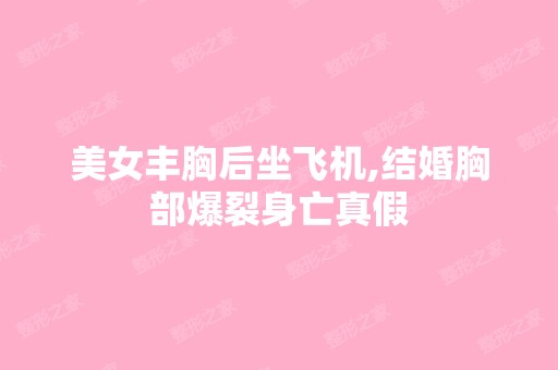 美女丰胸后坐飞机,结婚胸部爆裂身亡真假