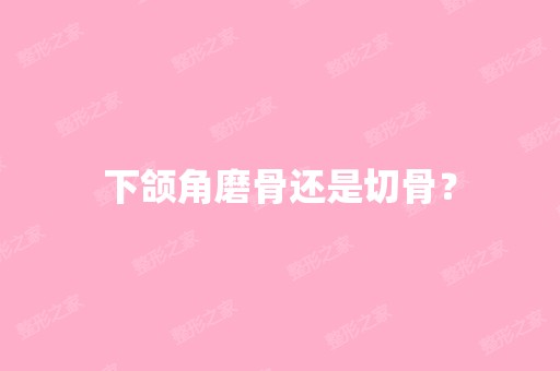 下颌角磨骨还是切骨？