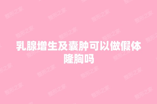 乳腺增生及囊肿可以做假体隆胸吗