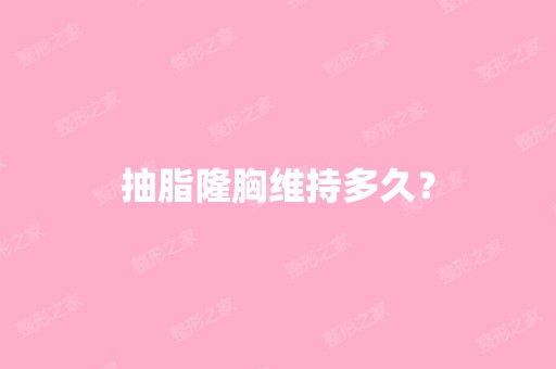 抽脂隆胸维持多久？