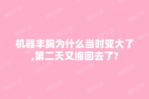 机器丰胸为什么当时变大了,第二天又缩回去了?