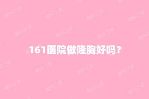 161医院做隆胸好吗？