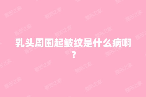 乳头周围起皱纹是什么病啊？