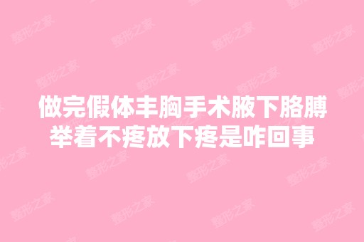 做完假体丰胸手术腋下胳膊举着不疼放下疼是咋回事