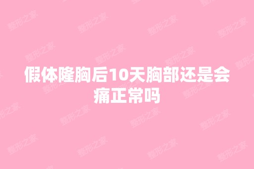 假体隆胸后10天胸部还是会痛正常吗