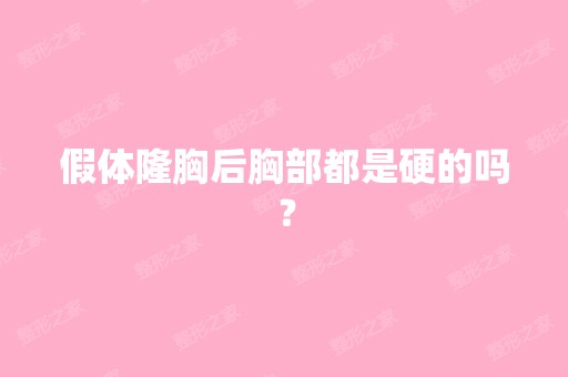 假体隆胸后胸部都是硬的吗？