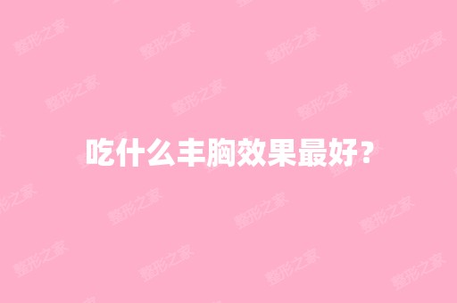 吃什么丰胸效果比较好？