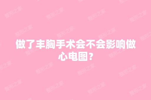 做了丰胸手术会不会影响做心电图？