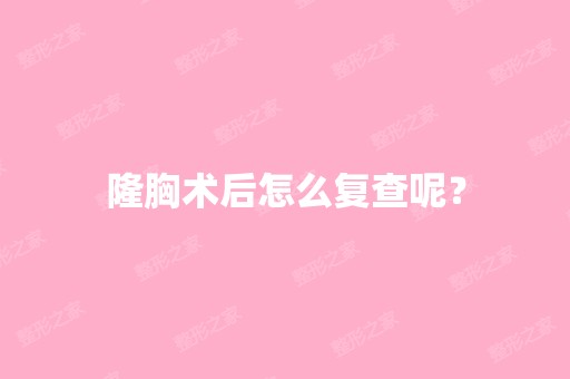 隆胸术后怎么复查呢？