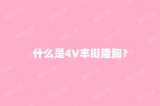 什么是4V丰挺隆胸？