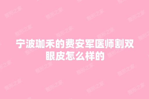 宁波珈禾的费安军医师割双眼皮怎么样的