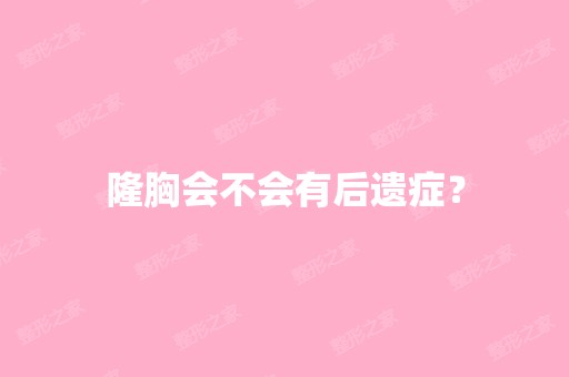 隆胸会不会有后遗症？