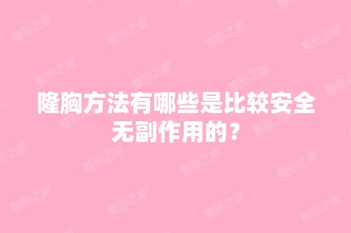 隆胸方法有哪些是比较安全无副作用的？