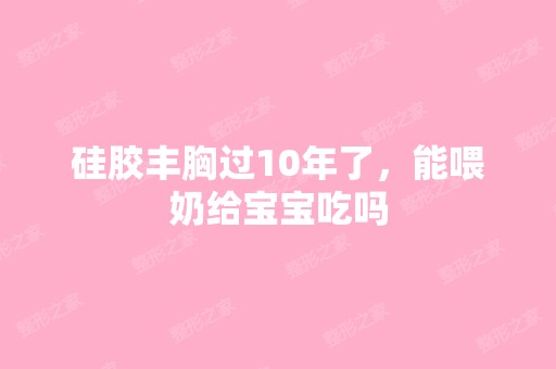 硅胶丰胸过10年了，能喂奶给宝宝吃吗