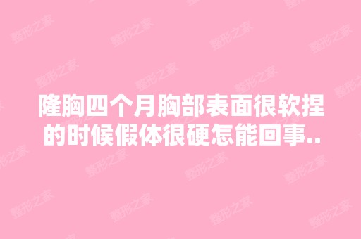 隆胸四个月胸部表面很软捏的时候假体很硬怎能回事...