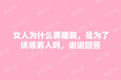 女人为什么要隆胸，是为了诱惑男人吗，谢谢回答