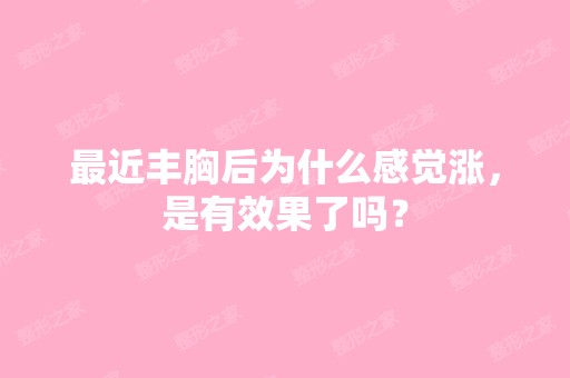 近丰胸后为什么感觉涨，是有效果了吗？