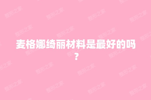 麦格娜绮丽材料是比较好的吗？