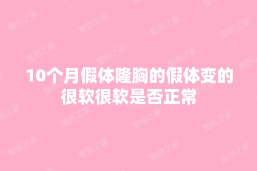 10个月假体隆胸的假体变的很软很软是否正常