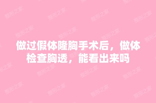 做过假体隆胸手术后，做体检查胸透，能看出来吗