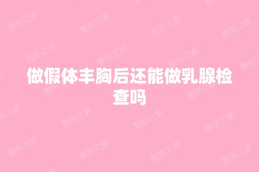 做假体丰胸后还能做乳腺检查吗