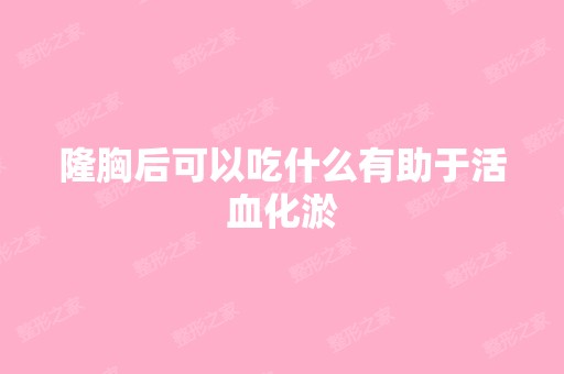 隆胸后可以吃什么有助于活血化淤