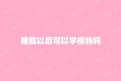 隆胸以后可以学模特吗