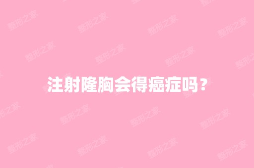 注射隆胸会得癌症吗？