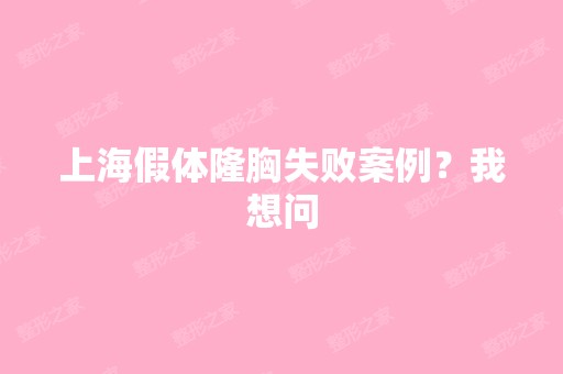 上海假体隆胸失败案例？我想问