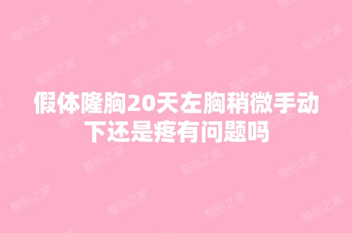 假体隆胸20天左胸稍微手动下还是疼有问题吗