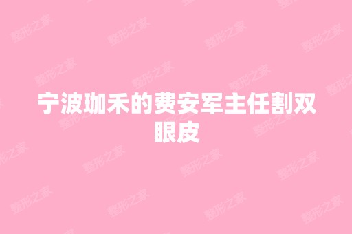 宁波珈禾的费安军主任割双眼皮