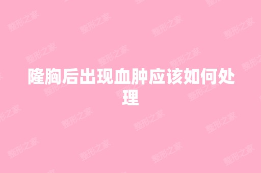 隆胸后出现血肿应该如何处理