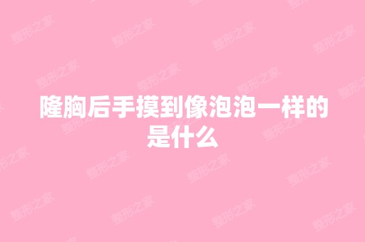 隆胸后手摸到像泡泡一样的是什么