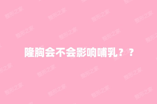 隆胸会不会影响哺乳？？