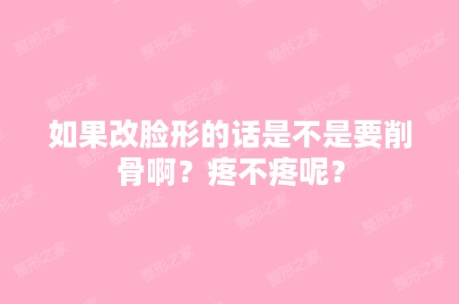 如果改脸形的话是不是要削骨啊？疼不疼呢？