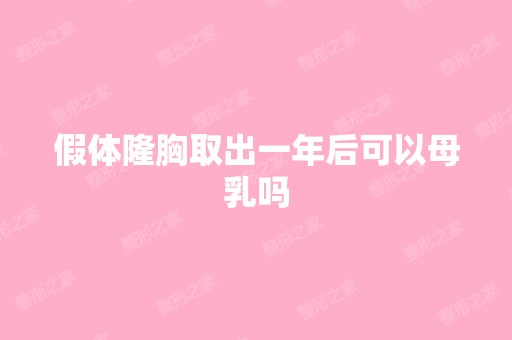 假体隆胸取出一年后可以母乳吗