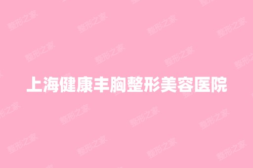 上海健康丰胸整形美容医院