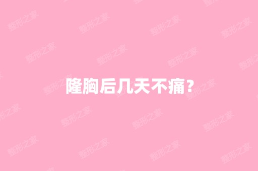 隆胸后几天不痛？