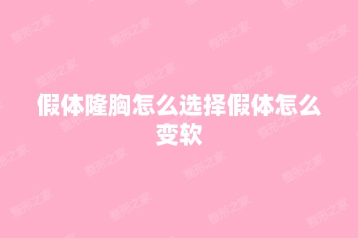 假体隆胸怎么选择假体怎么变软